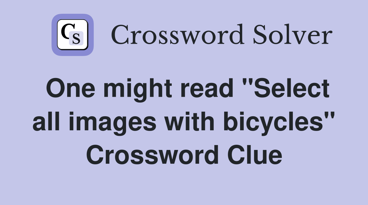 What is the Answer to One Might Read Select All Images with Bicycles in Crossword?